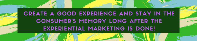 Create a good experience and end up in the consumer's memory long after the Rxperiential marketing event is over1
